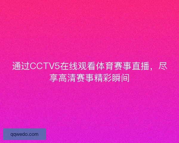 通过CCTV5在线观看体育赛事直播，尽享高清赛事精彩瞬间